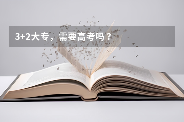 3+2大专，需要高考吗 ？