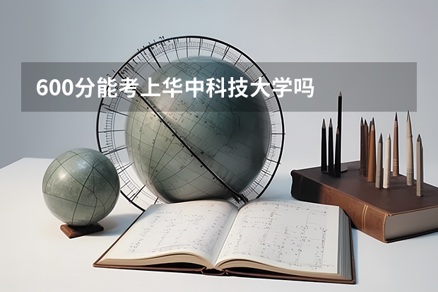600分能考上华中科技大学吗