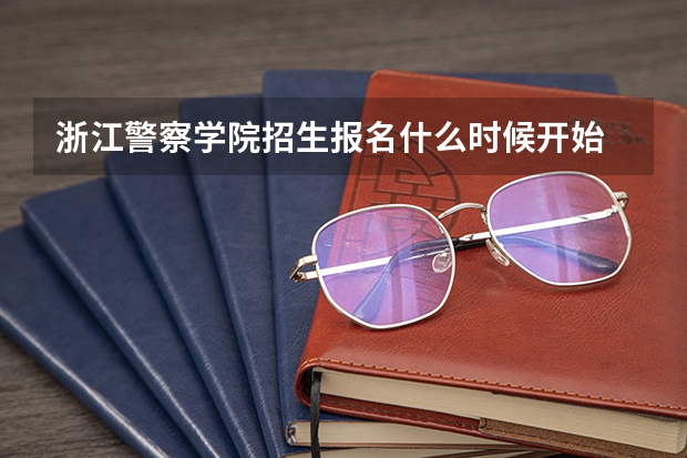 浙江警察学院招生报名什么时候开始
