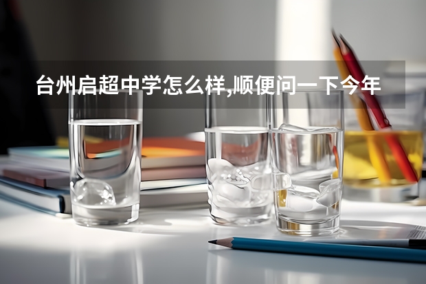 台州启超中学怎么样,顺便问一下今年大概的分数线是多少?