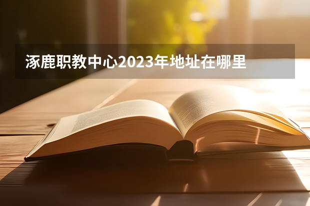 涿鹿职教中心2023年地址在哪里