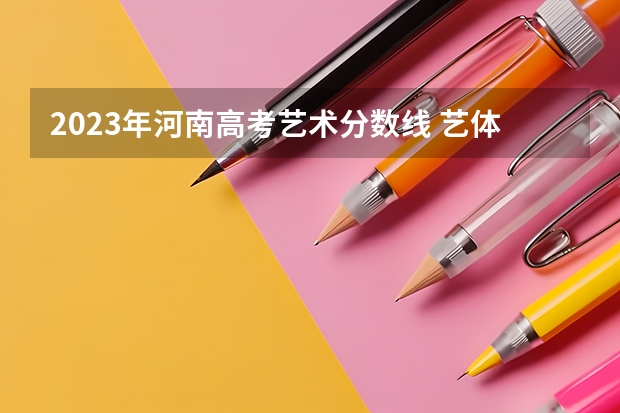 2023年河南高考艺术分数线 艺体生文化分数线四川