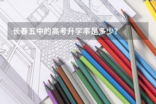 长春五中的高考升学率是多少？
