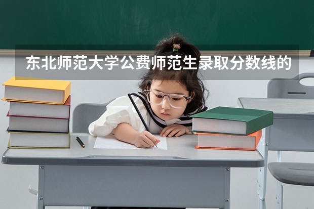 东北师范大学公费师范生录取分数线的差异引发关注（二本公费师范生录取分数线）