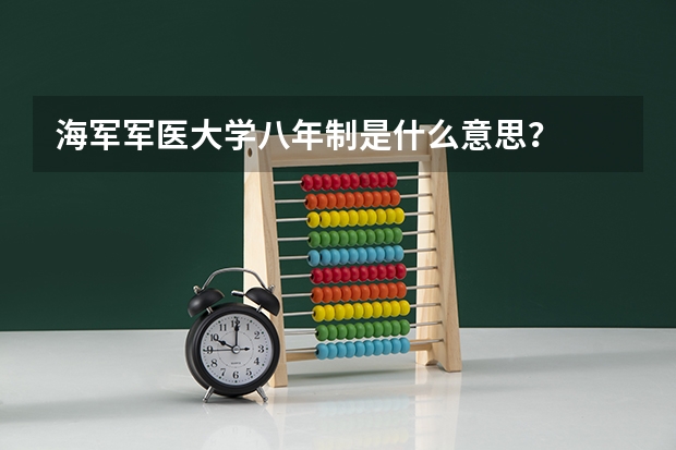 海军军医大学八年制是什么意思？