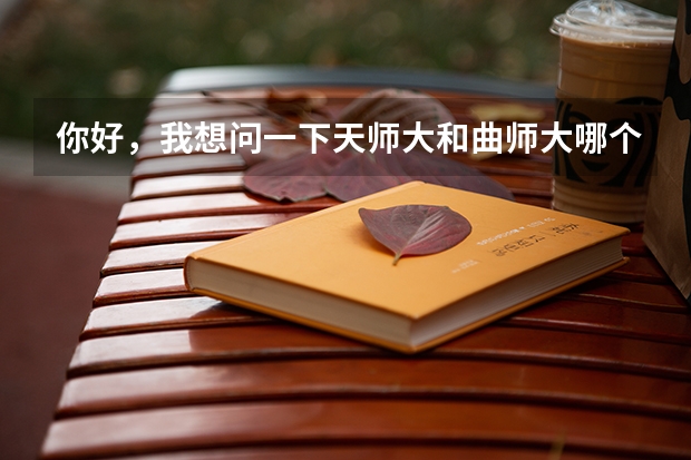 你好，我想问一下天师大和曲师大哪个录取分数高，理科