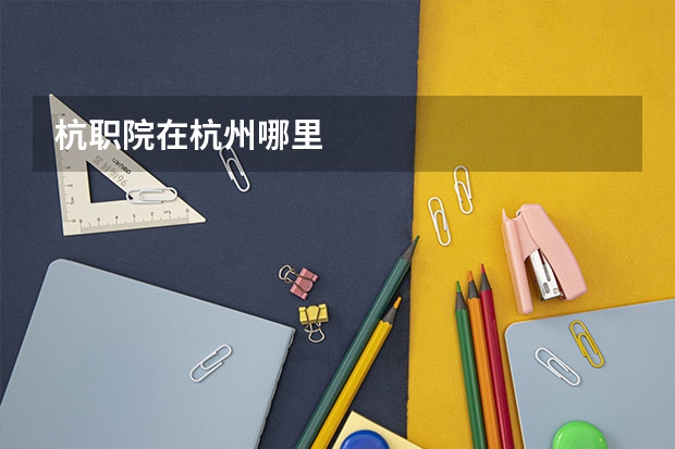 杭职院在杭州哪里