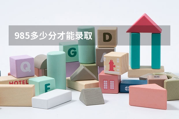 985多少分才能录取