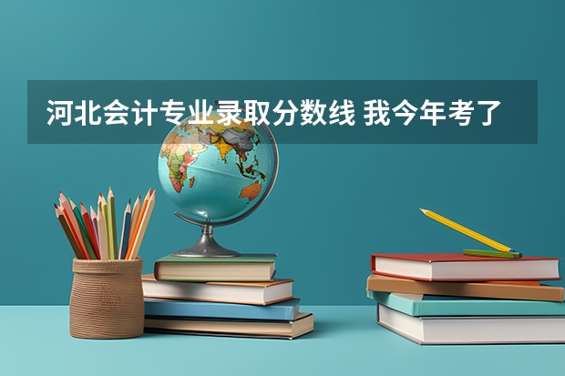 河北会计专业录取分数线 我今年考了458分能被河北金融学院的会计专业录取？