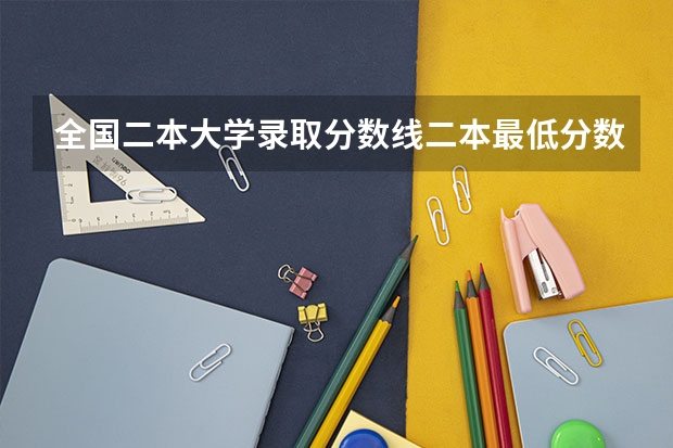 全国二本大学录取分数线二本最低分数线（多省含文理科）（广西二本院校最低录取分数线2023）