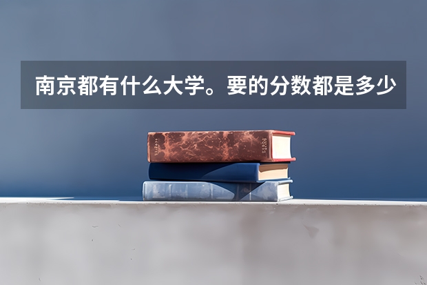 南京都有什么大学。要的分数都是多少
