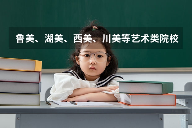 鲁美、湖美、西美、川美等艺术类院校公布2023本科招生录取分数线！（西美附中录取分数线）