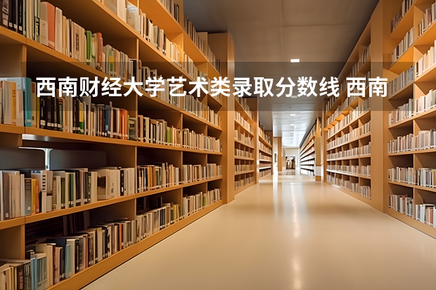 西南财经大学艺术类录取分数线 西南大学艺术类录取分数线