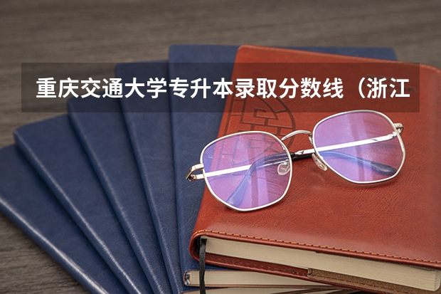 重庆交通大学专升本录取分数线（浙江传媒大学录取分数线）