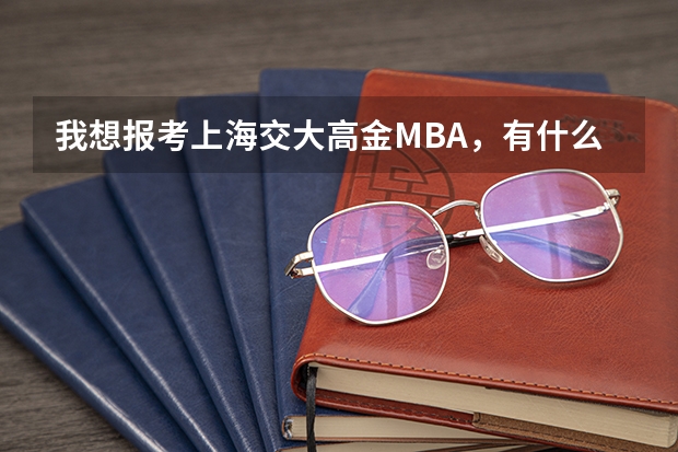 我想报考上海交大高金MBA，有什么要求或条件吗？