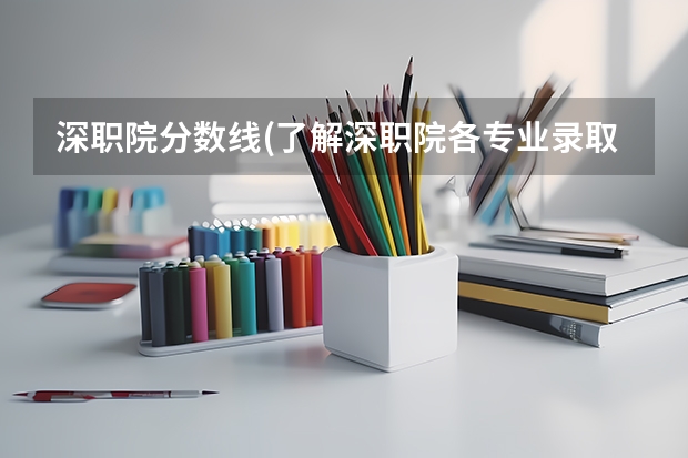 深职院分数线(了解深职院各专业录取要求和报考注意事项)（雅职院录取分数线）