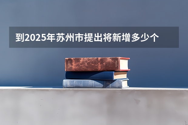 到2025年苏州市提出将新增多少个全国重点实验室？