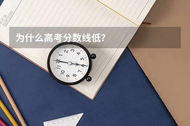为什么高考分数线低？