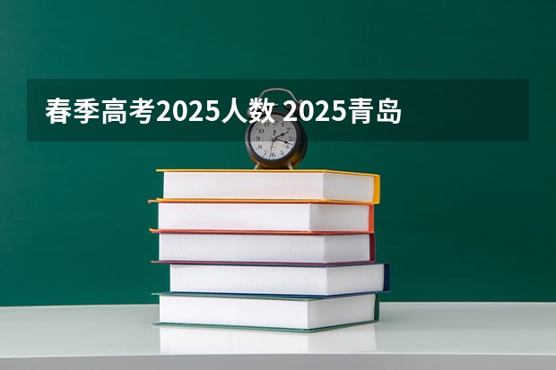 春季高考2025人数 2025青岛春季高考时间