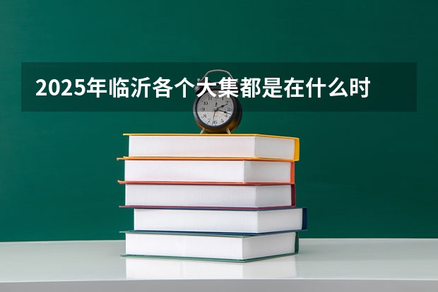 2025年临沂各个大集都是在什么时间开？