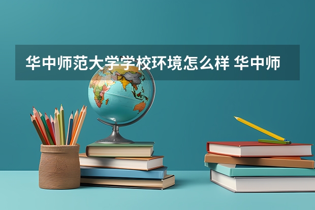 华中师范大学学校环境怎么样 华中师范大学学费贵不贵