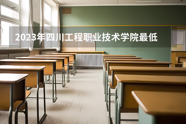 2023年四川工程职业技术学院最低多少分能录取 四川历年录取分数线是多少