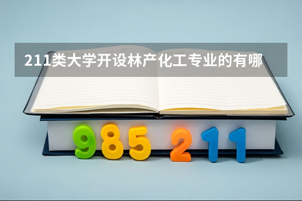 211类大学开设林产化工专业的有哪些