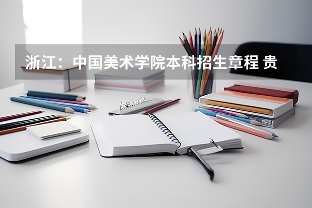 浙江:中国美术学院本科招生章程 贵州大学报考政策解读