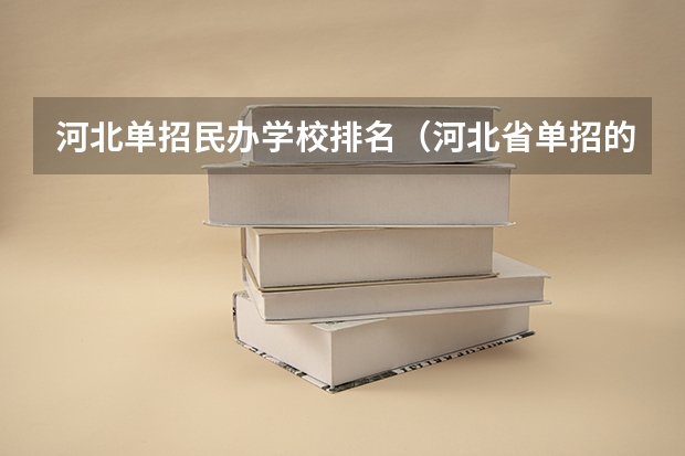 河北单招民办学校排名（河北省单招的公办大专院校排名）
