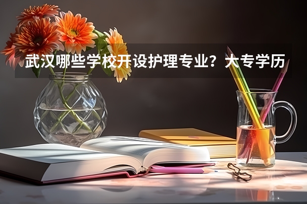武汉哪些学校开设护理专业？大专学历的