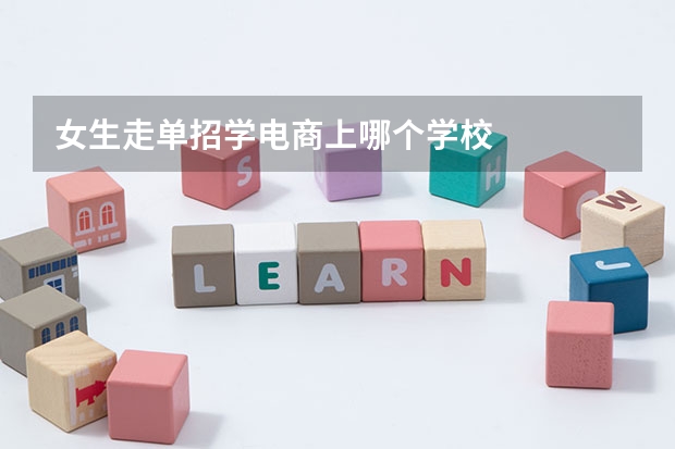 女生走单招学电商上哪个学校