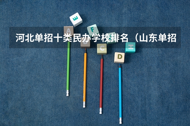 河北单招十类民办学校排名（山东单招民办学校排名）