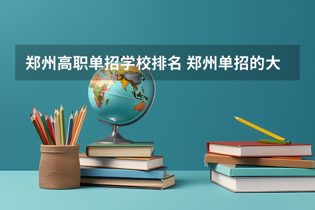郑州高职单招学校排名 郑州单招的大专排名
