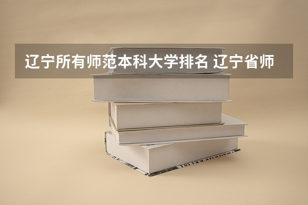 辽宁所有师范本科大学排名 辽宁省师范类大学排名