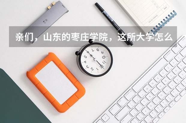 亲们，山东的枣庄学院，这所大学怎么样？谢谢？