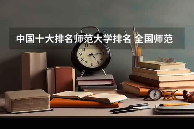 中国十大排名师范大学排名 全国师范类大学排名