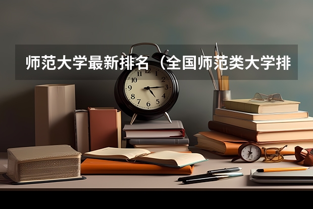 师范大学最新排名（全国师范类大学排名）