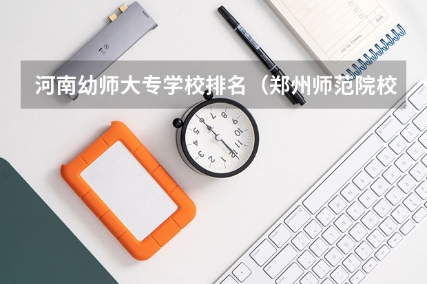 河南幼师大专学校排名（郑州师范院校排名）