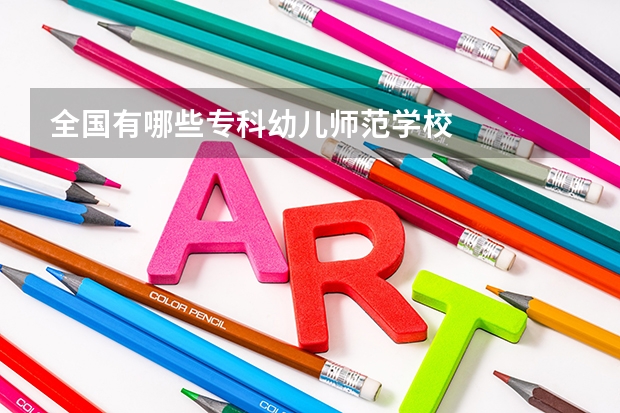 全国有哪些专科幼儿师范学校