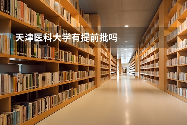 天津医科大学有提前批吗