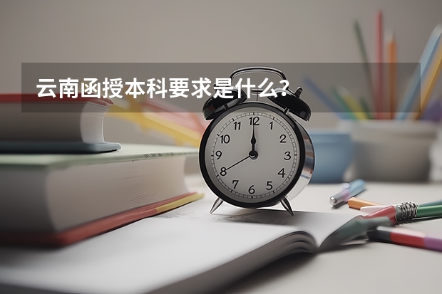 云南函授本科要求是什么?
