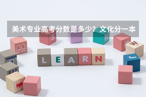 美术专业高考分数是多少？文化分一本和二本。要求是多少？