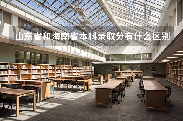 山东省和海南省本科录取分有什么区别吗？