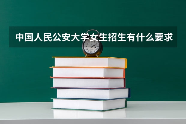 中国人民公安大学女生招生有什么要求？