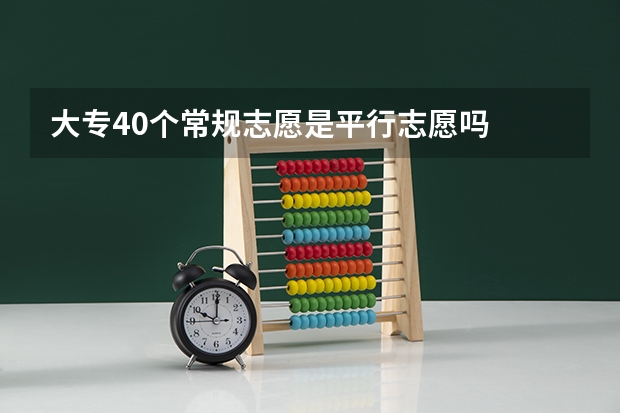 大专40个常规志愿是平行志愿吗