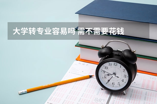 大学转专业容易吗 需不需要花钱