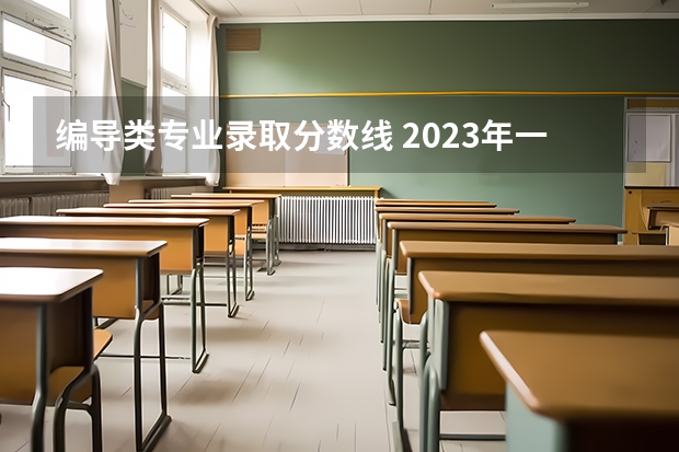 编导类专业录取分数线 2023年一本二本分数线艺考编导